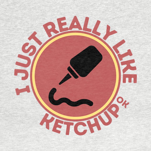 I Just Really Like Ketchup Ok by GoodWills